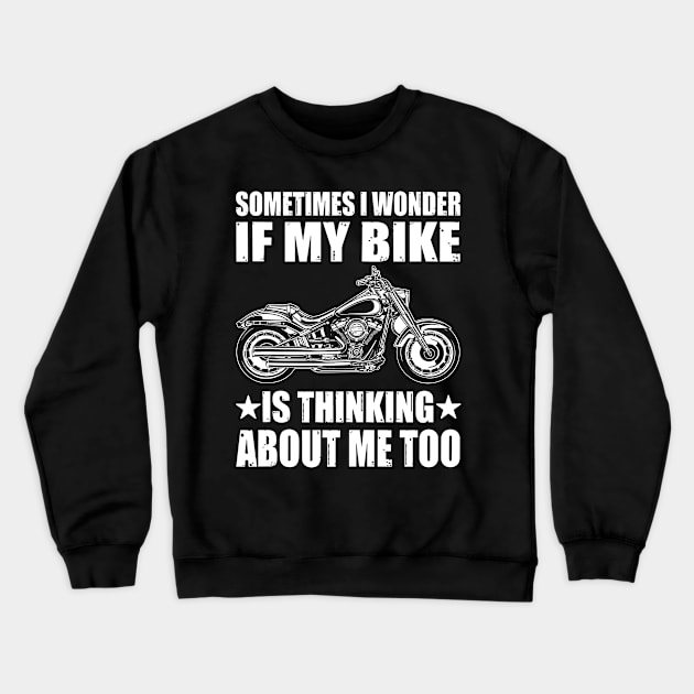 Cool Motorcycle Design,SOMETIMES I WONDER IF MY BIKE IS THINKING ABOUT ME TOO Crewneck Sweatshirt by rhazi mode plagget